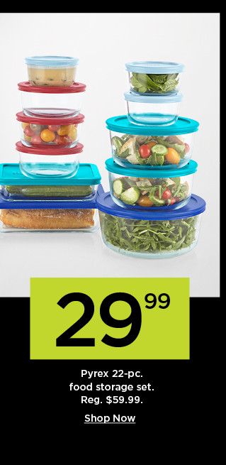 29.99 pyrex 22 piece food storage set. shop now.