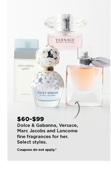 $60-$99 dolce and gabanna, versace, marc jacobs and lancome fine fragrances for her. shop now.