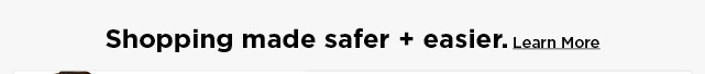 safer, easier shopping awaits. learn more.