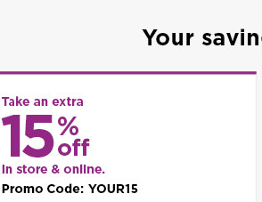 take an extra 15% off using promo code YOUR15. shop now.