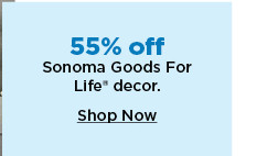 55% off sonoma goods for life decor. shop now. 