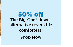 50% off the big one down alternative comforters. shop now. 