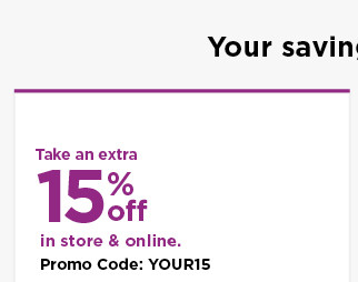 take an extra 15% off using promo code YOUR15. shop now.