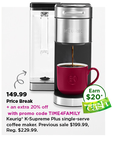 149.99 price break plus take an extra 20% off with promo code TIME4FAMILY keurig K supreme plus single serve coffee maker. shop now.