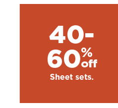 40-60% off sheet sets. shop now.