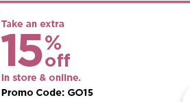 take an extra 15% off using promo code GO15. shop now.