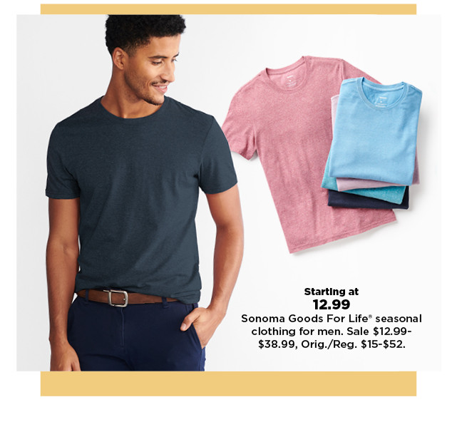 starting at $12.99 sonoma goods for life seasonal clothing for men. shop now.