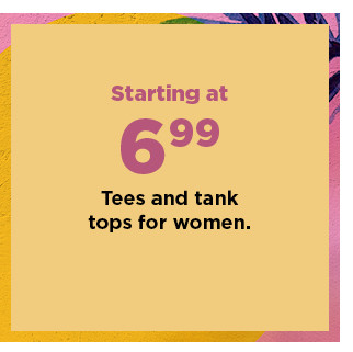 starting at 6.99 tees and tank tops for women. shop now.