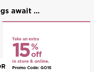 take an extra 15% off using promo code GO15. shop now.