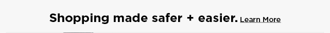 safer, easier shopping awaits. learn more.