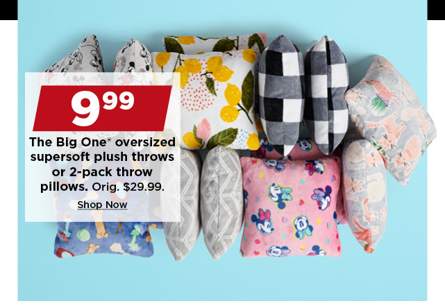 9.99 the big one oversized supersoft plush throws or 2 pack throw pillows. shop now.