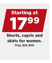 starting at 17.99 capris, shorts and skirts for women. shop now. 