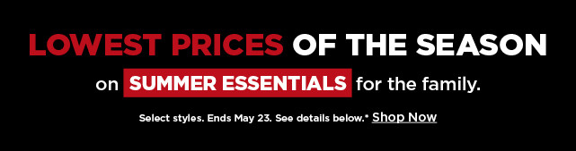 shop lowest prices of the season on summer essentials for the family. shop now.