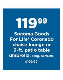 119.99 sonoma goods for life coronado chaise lounge or 9 foot patio table umbrella. shop now.