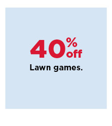 40% off lawn games. shop now.