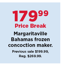 179.99 price break margaritaville bahamas frozen concoction maker. shop now.