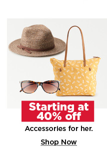 starting at 40% off accessories for her. shop now. 