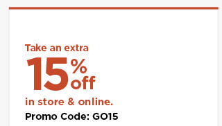 take an extra 15% off using promo code GO15. shop now.