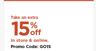 take an extra 15% off using promo code GO15. shop now.