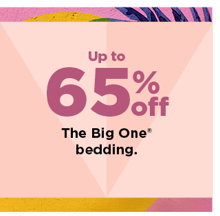 up to 65% off the big one bedding. shop now.