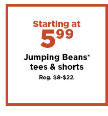 starting at $5.99 jumping beans tees and shorts. shop now.