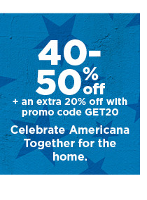 40-50% off plus take an extra 20% off with promo code GET20 on celebrate americana together for the home. shop now.