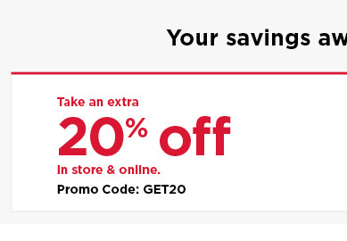 take an extra 20% off using promo code GET20. shop now.