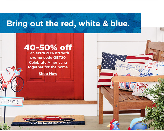 40-50% off plus take an extra 20% off with promo code GET20 on celebrate americana together for the home. shop now.