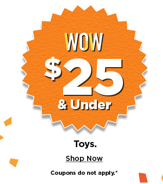 $25 and under toys. shop now.