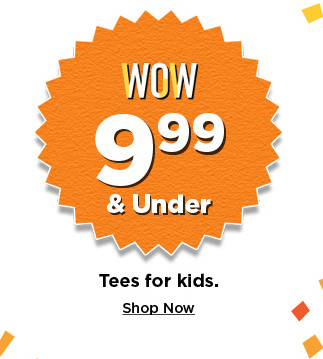 9.99 and under tees for kids. shop now.