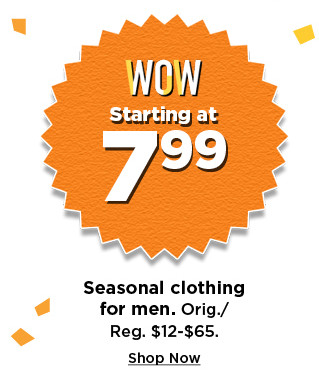 starting at $7.99 seasonal clothing for men. shop now.