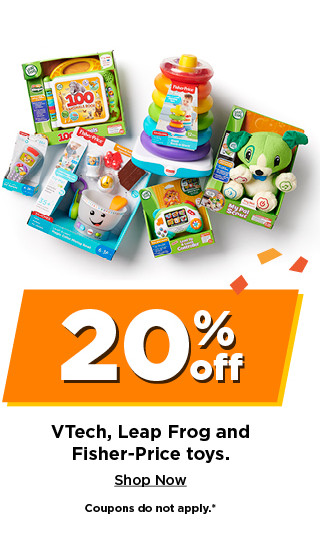 20% off V Tech, leap frog fisher price toys. shop now.