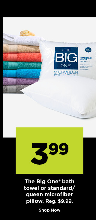 3.99 the big one bath towel or standard queen microfiber pillow. shop now.