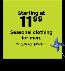 starting at $11.99 seasonal clothing for men. shop now.