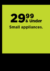 29.99 and under small appliances. shop now.