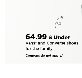 64.99 and under vans and converse shoes for the family. shop now.