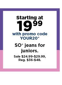 starting at 19.99 with promo code YOUR20 so jeans for juniors.  shop now.