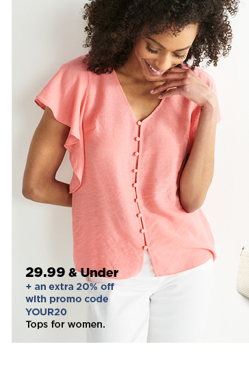 29.99 and under plus an extra 20% off with promo code YOUR20 tops for women. shop now.