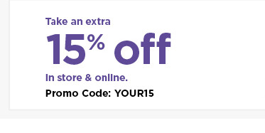 take an extra 15% off using promo code YOUR15. shop now.