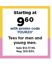 starting at $7.99 with promo code YOUR20 tees for men. shop now.