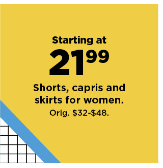 starting at $21.99 shorts and capris and skirts for women. shop now.