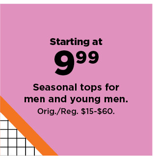 starting at $9.99 seasonal tops for men and young men. shop now.