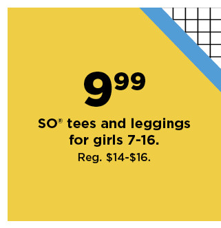 $9.99 SO tees and leggings for girls 7- 16. shop now.