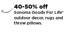 40-50% off sonoma goods for life outdoor decor, rugs and throw pillows. shop now.