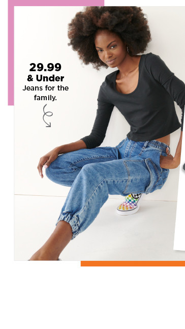 $29.99 and under jeans for the family. shop now.