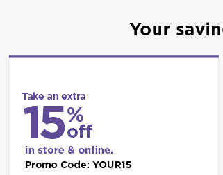 take an extra 15% off using promo code YOUR15. shop now.