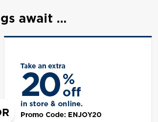 take an extra 20% off using promo code ENJOY20. shop now.