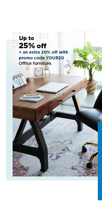 up to 25% off plus take an extra 20% off with promo code YOUR20 on office furniture. shop now.