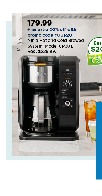 179.99 plus take an extra 20% off with promo code YOUR20 on the ninja hot and cold brewed coffee system. shop now.