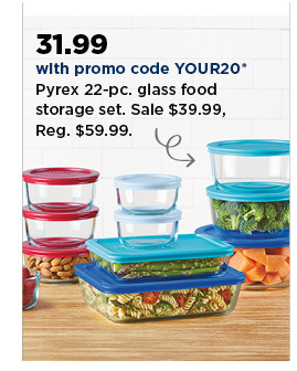 31.99 with promo code YOUR20 on pyrex 22 piece glass food storage set. shop now.